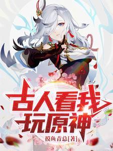 古人看我玩原神的说说